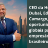 CEO da Hub Acelera Dubai, Edgar Camargo, destaca oportunidades globais para empresários brasileiros